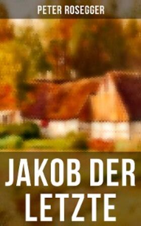 Rosegger |  Jakob der Letzte | eBook | Sack Fachmedien