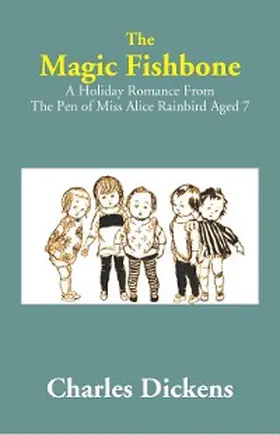 Dickens |  Magic Fishbone: A Holiday Romance from The Pen of Miss Alice Rainbird Aged 7 | eBook | Sack Fachmedien