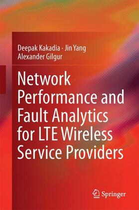 Kakadia / Gilgur / Yang |  Network Performance and Fault Analytics for LTE Wireless Service Providers | Buch |  Sack Fachmedien