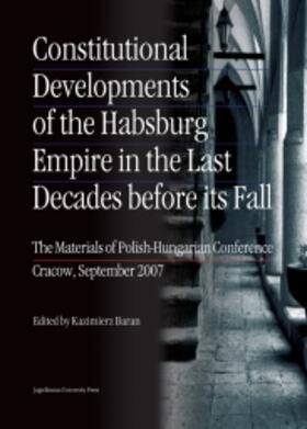 Baran |  Constitutional Developments of the Habsburg Empire in the Last Decades Before Its Fall: The Materials of Polish-Hungarian Conference. Cracow, Septembe | Buch |  Sack Fachmedien