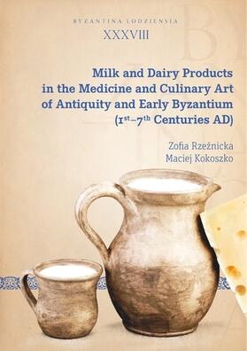 Kokoszko / Rzeznicka |  Milk and Dairy Products in the Culinary Art of Antiquity and Early Byzantium (1st - 7th Centuries AD) | Buch |  Sack Fachmedien