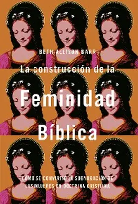 Barr | La construcción de la feminidad bíblica: Cómo se convirtió la subyugación de las mujeres en doctrina cristiana | E-Book | sack.de