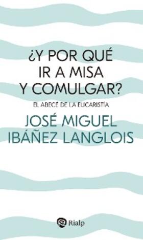 Ibáñez Langlois | ¿Y por qué ir a Misa y comulgar? | E-Book | sack.de