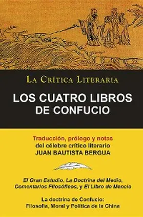 Confucio / Bergua |  LOS CUATRO LIBROS DE CONFUCIO, Confucio y Mencio, Colección La Crítica Literaria por el célebre crítico literario Juan Bautista Bergua, Ediciones Ibéricas | eBook | Sack Fachmedien