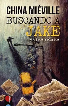 Miéville |  Buscando a Jake y otros relatos | eBook | Sack Fachmedien