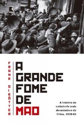 Dikötter |  A grande fome de Mao | eBook | Sack Fachmedien