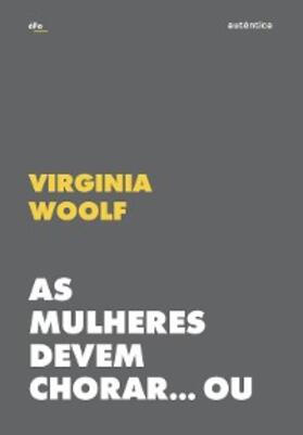 Woolf |  As mulheres devem chorar... Ou se unir contra a guerra | eBook | Sack Fachmedien