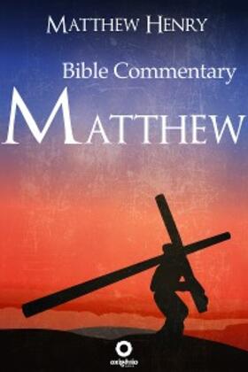 Henry |  The Gospel of Matthew - Complete Bible Commentary Verse by Verse | eBook | Sack Fachmedien