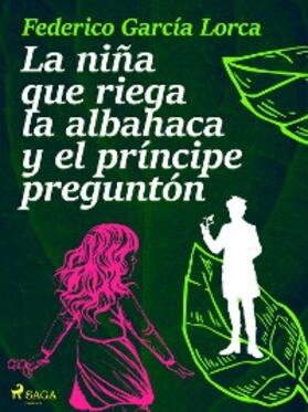 García Lorca |  La niña que riega la albahaca y el príncipe preguntón | eBook | Sack Fachmedien