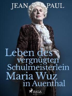 Paul |  Leben des vergnügten Schulmeisterlein Maria Wuz in Auenthal | eBook | Sack Fachmedien