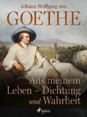 Goethe |  Aus meinem Leben - Dichtung und Wahrheit | eBook | Sack Fachmedien