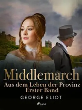 Eliot |  Middlemarch: Aus dem Leben der Provinz - Erster Band | eBook | Sack Fachmedien