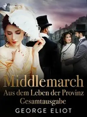 Eliot |  Middlemarch: Aus dem Leben der Provinz - Gesamtausgabe | eBook | Sack Fachmedien