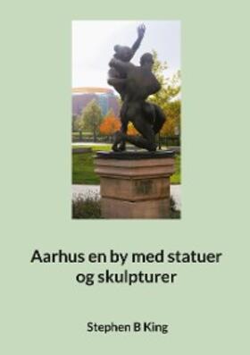 King |  Aarhus en by med statuer og skulpturer | eBook | Sack Fachmedien