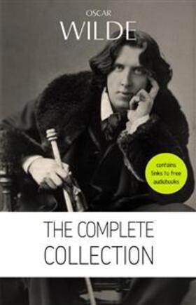 Wilde |  Oscar Wilde: The Complete Collection [contains links to free audiobooks] (The Picture Of Dorian Gray + Lady Windermere’s Fan + The Importance of Being Earnest + An Ideal Husband + The Happy Prince + Lord Arthur Savile’s Crime and many more!) | eBook | Sack Fachmedien