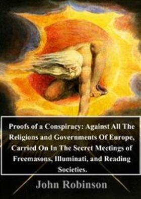 Robinson |  Proofs of a Conspiracy: Against All The Religions and Governments Of Europe, Carried On In The Secret Meetings of Freemasons, Illuminati, and Reading Societies. | eBook | Sack Fachmedien