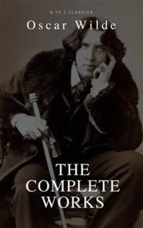 Wilde |  Oscar Wilde: The Complete Collection (Best Navigation, Active TOC) (A to Z Classics) | eBook | Sack Fachmedien