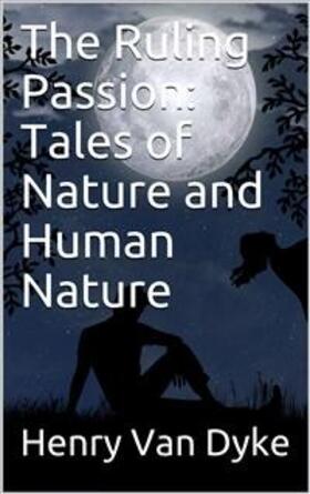 van Dyke |  The Ruling Passion: Tales of Nature and Human Nature | eBook | Sack Fachmedien