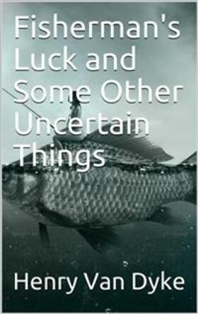 van Dyke |  Fisherman's Luck and Some Other Uncertain Things | eBook | Sack Fachmedien
