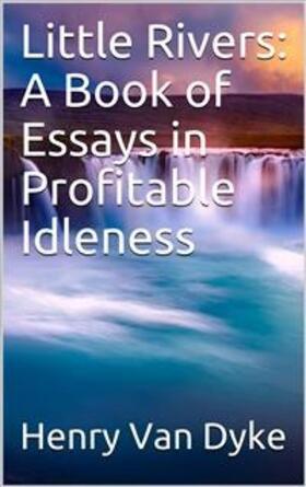 van Dyke |  Little Rivers: A Book of Essays in Profitable Idleness | eBook | Sack Fachmedien