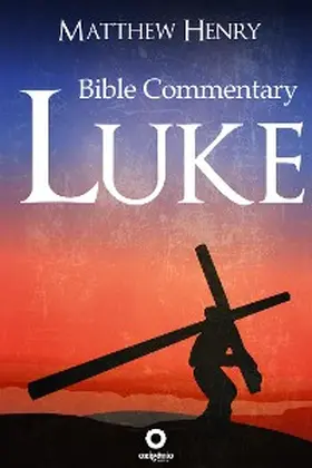 Henry |  Bible Commentary - Gospel of Luke | eBook | Sack Fachmedien