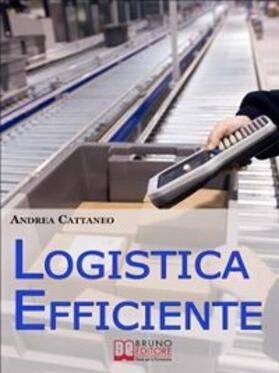 Cattaneo |  Logistica Efficiente. Rendere più Competitiva la Tua Impresa Ottimizzando Stoccaggio, Distribuzione e Consegna. (Ebook Italiano - Anteprima Gratis) | eBook | Sack Fachmedien