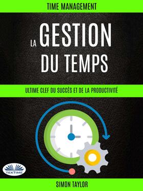 Taylor |  La Gestion Du Temps : Ultime Clef  Du Succès Et De La Productivité (Time Management) | eBook | Sack Fachmedien