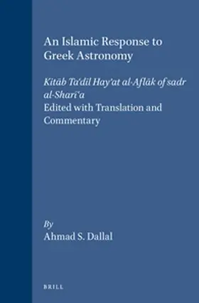 Dallal |  An Islamic Response to Greek Astronomy: Kit&#257;b Ta'd&#299;l Hay'at Al-Afl&#257;k of Sadr Al-Shar&#299;'a. Edited with Translation and Commentary | Buch |  Sack Fachmedien