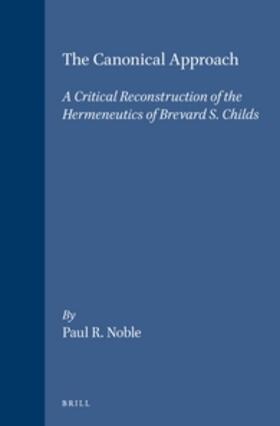 Noble |  The Canonical Approach: A Critical Reconstruction of the Hermeneutics of Brevard S. Childs | Buch |  Sack Fachmedien