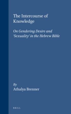 Brenner |  The Intercourse of Knowledge: On Gendering Desire and 'Sexuality' in the Hebrew Bible | Buch |  Sack Fachmedien