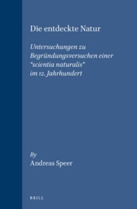 Speer |  Die Entdeckte Natur: Untersuchungen Zu Begründungsversuchen Einer "scientia Naturalis" Im 12. Jahrhundert | Buch |  Sack Fachmedien