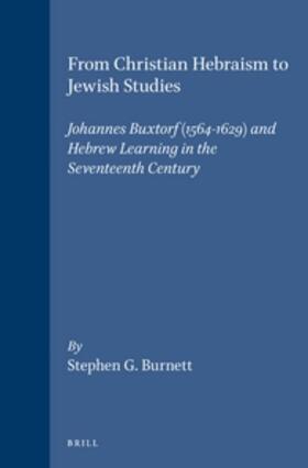 Burnett |  From Christian Hebraism to Jewish Studies: Johannes Buxtorf (1564-1629) and Hebrew Learning in the Seventeenth Century | Buch |  Sack Fachmedien