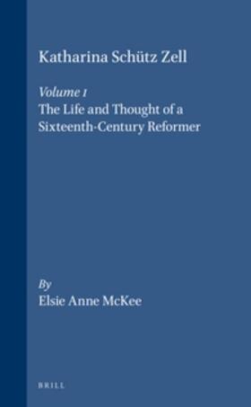 McKee |  Katharina Schütz Zell (2 Vols.): Volume One. the Life and Thought of a Sixteenth-Century Reformer - Volume Two. the Writings, a Critical Edition | Buch |  Sack Fachmedien