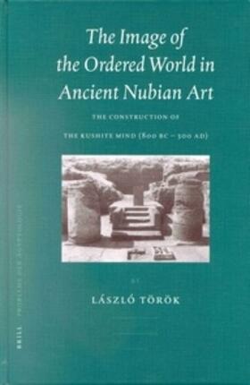 Török |  The Image of the Ordered World in Ancient Nubian Art: The Construction of the Kushite Mind, 800 BC - 300 Ad | Buch |  Sack Fachmedien
