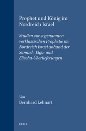 Lehnart |  Prophet Und König Im Nordreich Israel: Studien Zur Sogenannten Vorklassischen Prophetie Im Nordreich Israel Anhand Der Samuel-, Elija- Und Elischa-Übe | Buch |  Sack Fachmedien