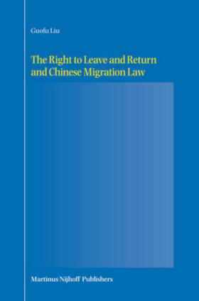 Liu |  The Right to Leave and Return and Chinese Migration Law | Buch |  Sack Fachmedien