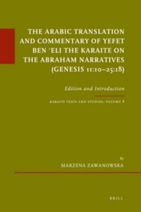 Zawanowska |  The Arabic Translation and Commentary of Yefet Ben &#703;eli the Karaite on the Abraham Narratives (Genesis 11:10-25:18) | Buch |  Sack Fachmedien