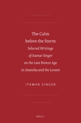 Singer |  The Calm Before the Storm: Selected Writings of Itamar Singer on the Late Bronze Age in Anatolia and the Levant | Buch |  Sack Fachmedien