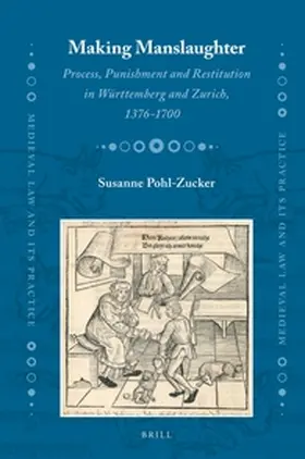 Pohl-Zucker |  Making Manslaughter: Process, Punishment and Restitution in Württemberg and Zurich, 1376-1700 | Buch |  Sack Fachmedien