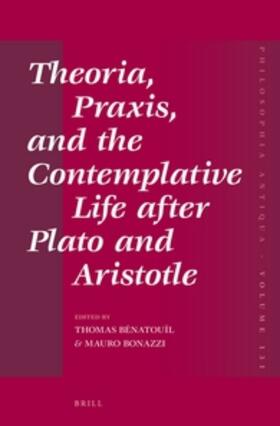 Bénatouïl / Bonazzi |  Theoria, Praxis, and the Contemplative Life After Plato and Aristotle | Buch |  Sack Fachmedien