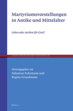 Fuhrmann / Grundmann | Martyriumsvorstellungen in Antike und Mittelalter | Buch | 978-90-04-22630-2 | sack.de