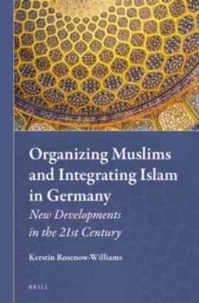Rosenow-Williams |  Organizing Muslims and Integrating Islam in Germany | Buch |  Sack Fachmedien