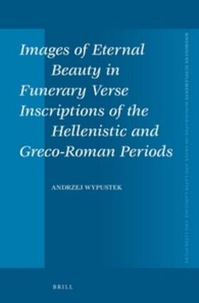 Wypustek |  Images of Eternal Beauty in Funerary Verse Inscriptions of the Hellenistic and Greco-Roman Periods | Buch |  Sack Fachmedien