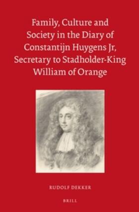 Dekker |  Family, Culture and Society in the Diary of Constantijn Huygens Jr, Secretary to Stadholder-King William of Orange | Buch |  Sack Fachmedien