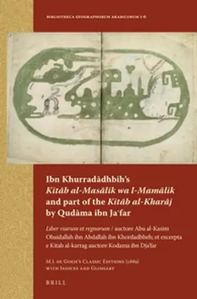 Goeje |  Ibn Khurrad&#257;dhbih's Kit&#257;b Al-Mas&#257;lik Wa L-Mam&#257;lik and Part of the Kit&#257;b Al-Khar&#257;j by Qud&#257;ma Ibn Ja&#703;far | Buch |  Sack Fachmedien