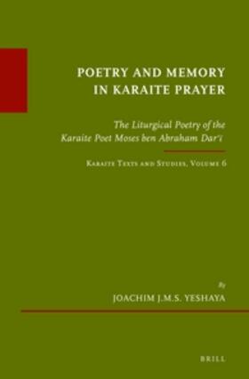 Yeshaya |  Poetry and Memory in Karaite Prayer: The Liturgical Poetry of the Karaite Poet Moses Ben Abraham Dar&#703;&#299;. Karaite Texts and Studies Volume 6 | Buch |  Sack Fachmedien
