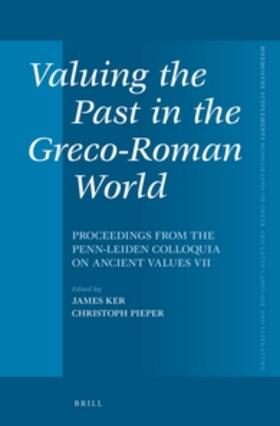 Pieper / Ker |  Valuing the Past in the Greco-Roman World: Proceedings from the Penn-Leiden Colloquia on Ancient Values VII | Buch |  Sack Fachmedien