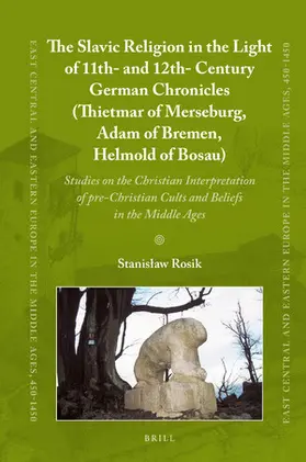 Rosik |  The Slavic Religion in the Light of 11th- And 12th-Century German Chronicles (Thietmar of Merseburg, Adam of Bremen, Helmold of Bosau) | Buch |  Sack Fachmedien