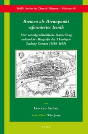 Santen |  Bremen ALS Brennpunkt Reformierter Irenik: Eine Sozialgeschichtliche Darstellung Anhand Der Biografie Des Theologen Ludwig Crocius (1586-1655) | Buch |  Sack Fachmedien