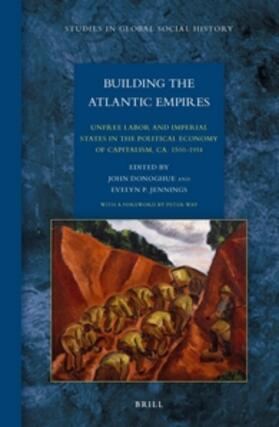  Building the Atlantic Empires: Unfree Labor and Imperial States in the Political Economy of Capitalism, Ca. 1500-1914 | Buch |  Sack Fachmedien